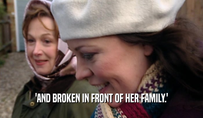 'AND BROKEN IN FRONT OF HER FAMILY.'  