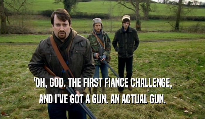 'OH, GOD. THE FIRST FIANCE CHALLENGE, AND I'VE GOT A GUN. AN ACTUAL GUN. 