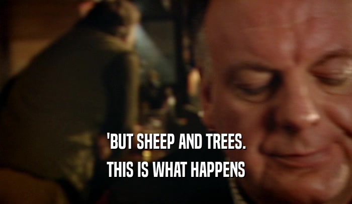 'BUT SHEEP AND TREES. THIS IS WHAT HAPPENS 