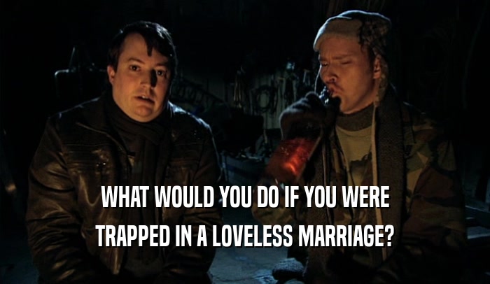 WHAT WOULD YOU DO IF YOU WERE TRAPPED IN A LOVELESS MARRIAGE? 