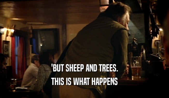 'BUT SHEEP AND TREES. THIS IS WHAT HAPPENS 