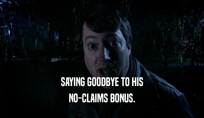 SAYING GOODBYE TO HIS NO-CLAIMS BONUS. 