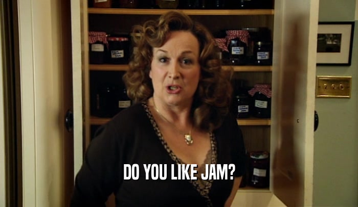 DO YOU LIKE JAM?  