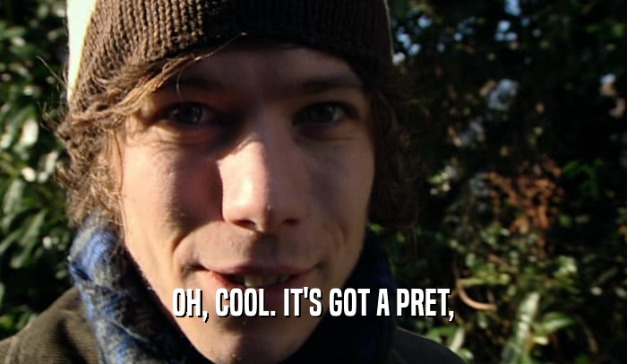 OH, COOL. IT'S GOT A PRET,  