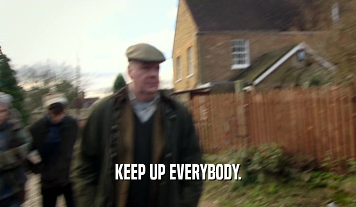 KEEP UP EVERYBODY.  