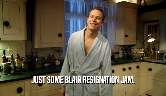 JUST SOME BLAIR RESIGNATION JAM.  