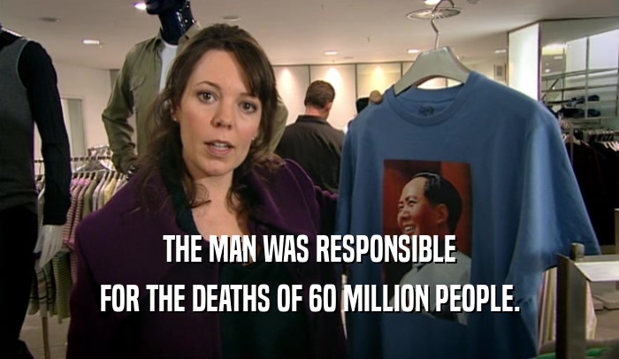 THE MAN WAS RESPONSIBLE FOR THE DEATHS OF 60 MILLION PEOPLE. 