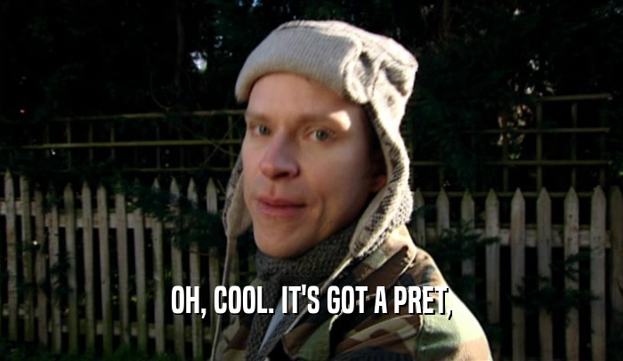 OH, COOL. IT'S GOT A PRET,  