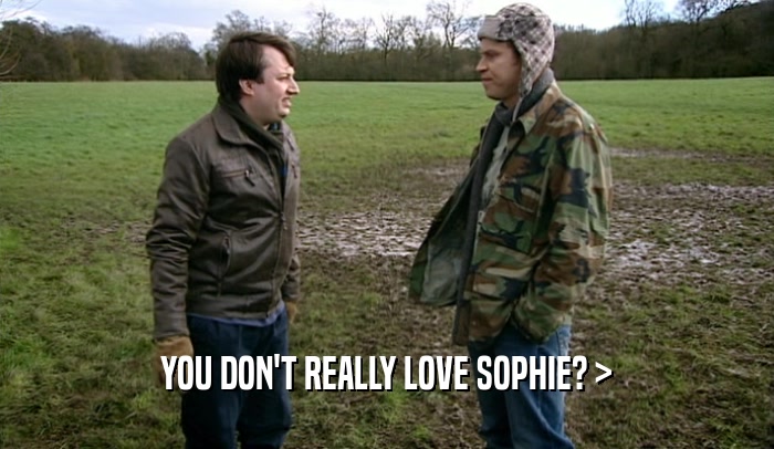 YOU DON'T REALLY LOVE SOPHIE? >
  