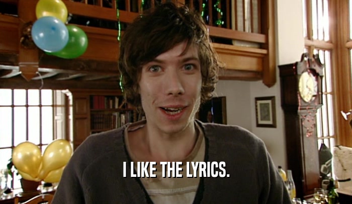 I LIKE THE LYRICS.  