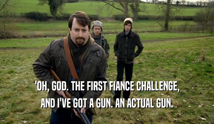 'OH, GOD. THE FIRST FIANCE CHALLENGE, AND I'VE GOT A GUN. AN ACTUAL GUN. 