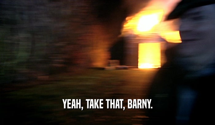 YEAH, TAKE THAT, BARNY.  