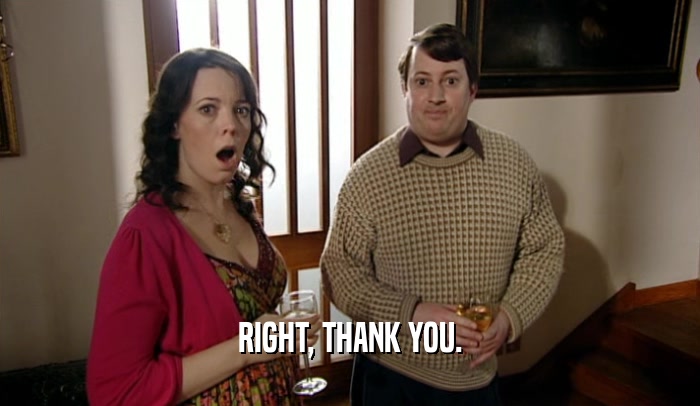 RIGHT, THANK YOU.  