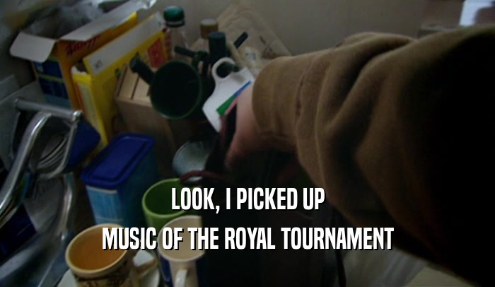 LOOK, I PICKED UP MUSIC OF THE ROYAL TOURNAMENT 