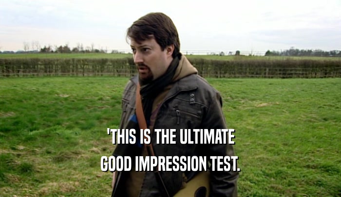 'THIS IS THE ULTIMATE GOOD IMPRESSION TEST. 