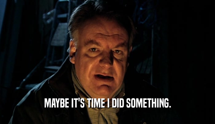 MAYBE IT'S TIME I DID SOMETHING.  