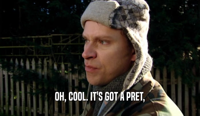 OH, COOL. IT'S GOT A PRET,  