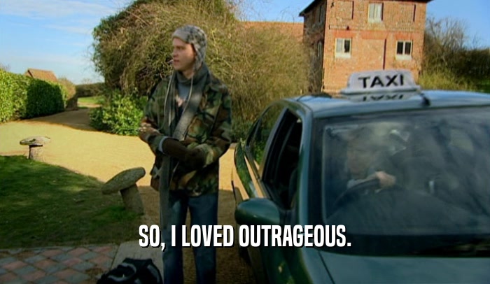 SO, I LOVED OUTRAGEOUS.  