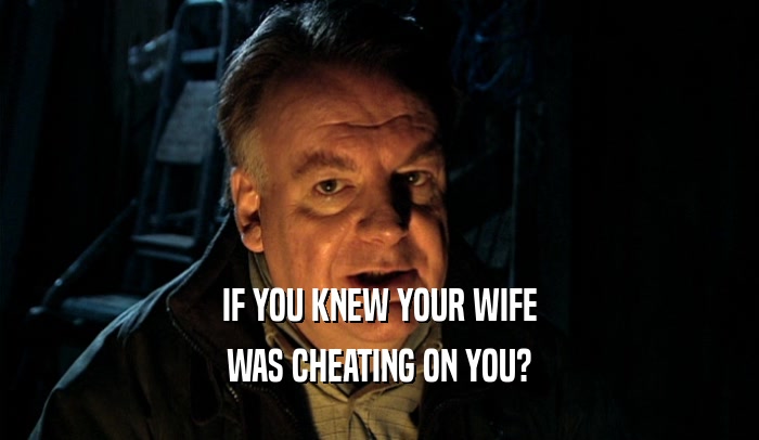 IF YOU KNEW YOUR WIFE WAS CHEATING ON YOU? 