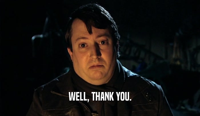 WELL, THANK YOU.  