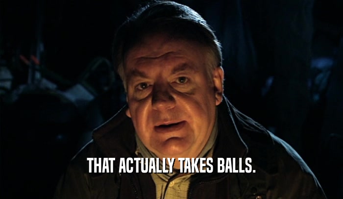 THAT ACTUALLY TAKES BALLS.  