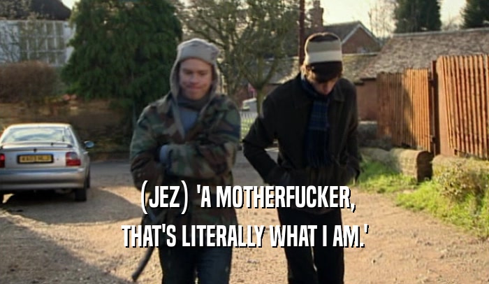 (JEZ) 'A MOTHERFUCKER, THAT'S LITERALLY WHAT I AM.' 