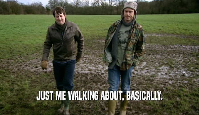 JUST ME WALKING ABOUT, BASICALLY.
  