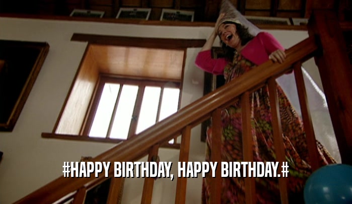 #HAPPY BIRTHDAY, HAPPY BIRTHDAY.#  