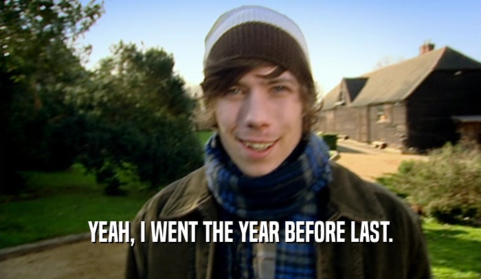 YEAH, I WENT THE YEAR BEFORE LAST.  