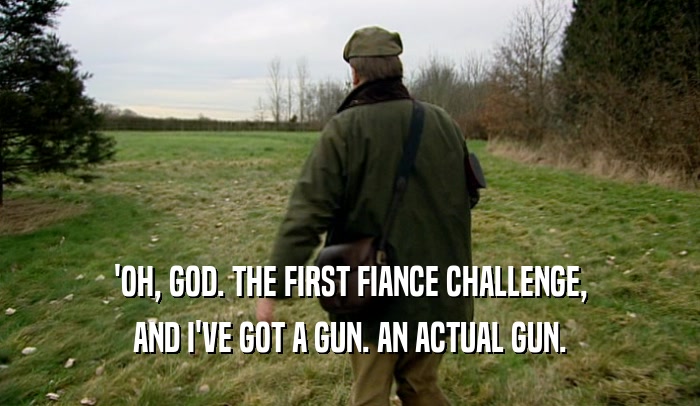 'OH, GOD. THE FIRST FIANCE CHALLENGE, AND I'VE GOT A GUN. AN ACTUAL GUN. 