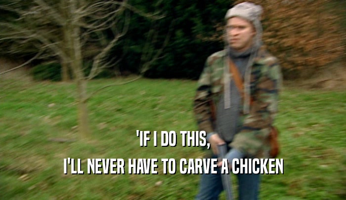 'IF I DO THIS, I'LL NEVER HAVE TO CARVE A CHICKEN 