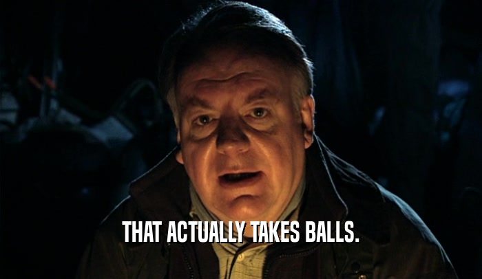 THAT ACTUALLY TAKES BALLS.  