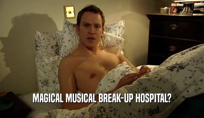 MAGICAL MUSICAL BREAK-UP HOSPITAL?  