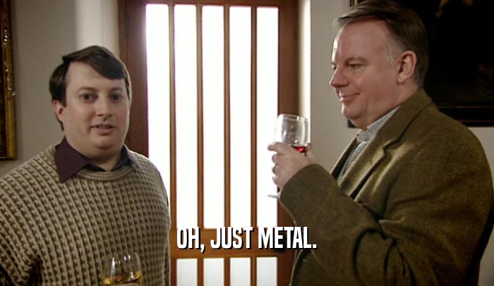 OH, JUST METAL.  