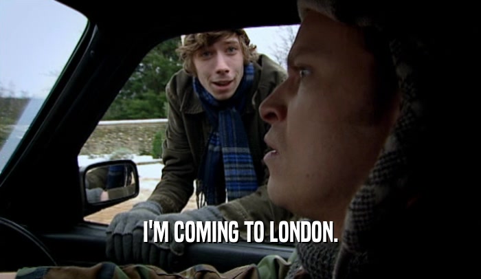 I'M COMING TO LONDON.
  