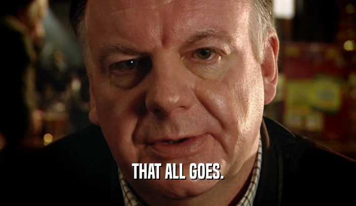 THAT ALL GOES.  