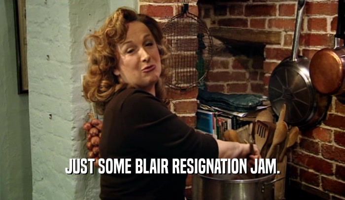 JUST SOME BLAIR RESIGNATION JAM.  