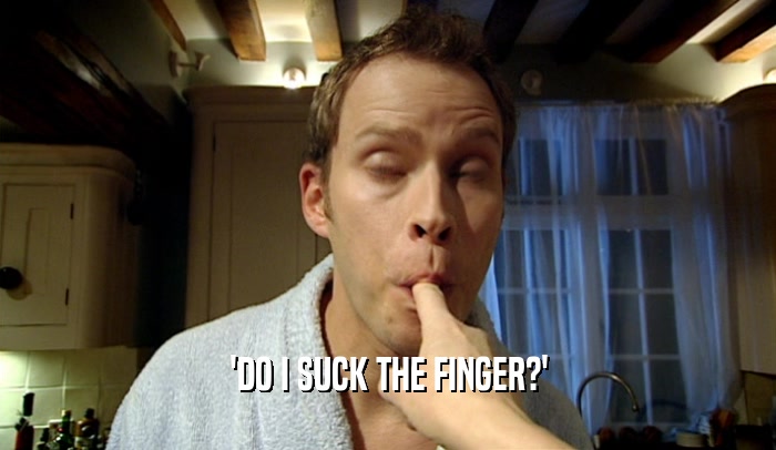 'DO I SUCK THE FINGER?'  