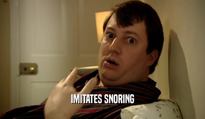 IMITATES SNORING  