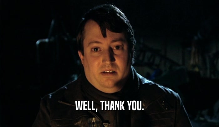 WELL, THANK YOU.  