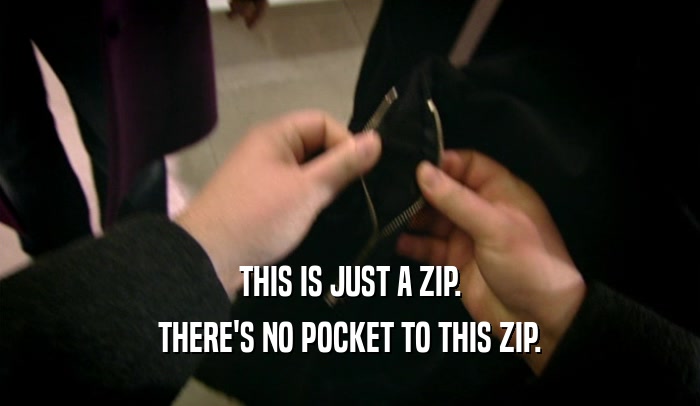 THIS IS JUST A ZIP. THERE'S NO POCKET TO THIS ZIP. 