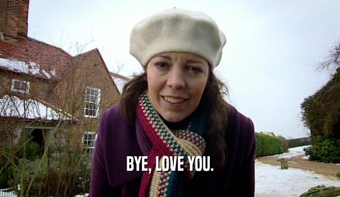 BYE, LOVE YOU.  