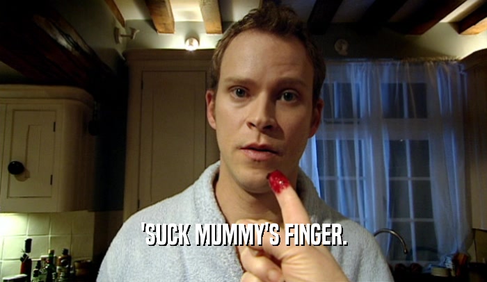 'SUCK MUMMY'S FINGER.  