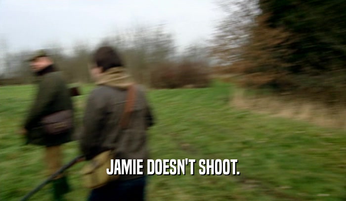 JAMIE DOESN'T SHOOT.  