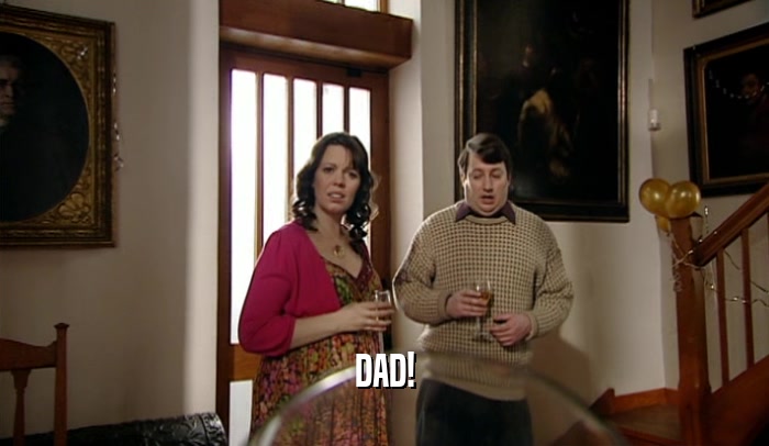 DAD!  