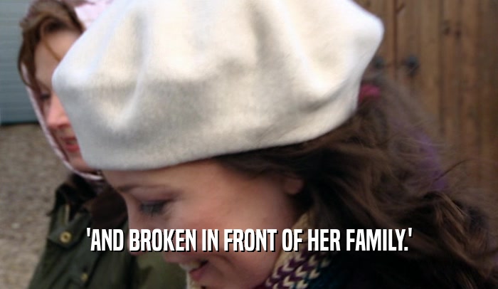 'AND BROKEN IN FRONT OF HER FAMILY.'
  