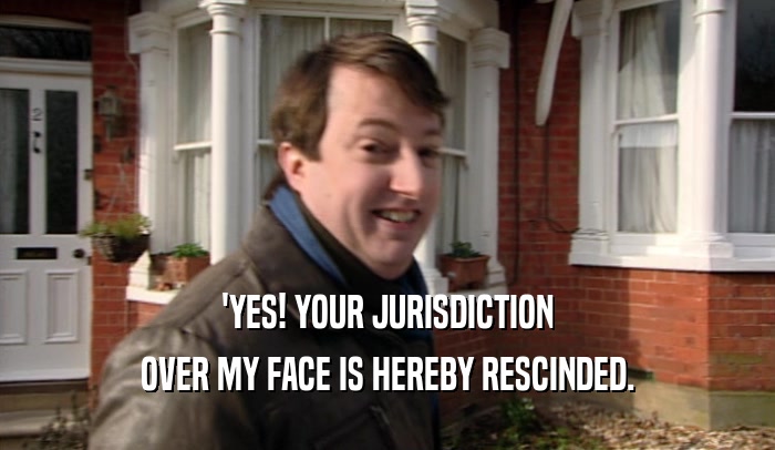 'YES! YOUR JURISDICTION OVER MY FACE IS HEREBY RESCINDED. 