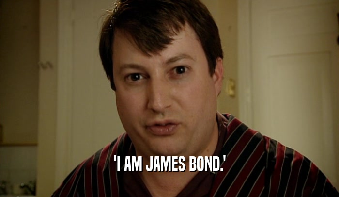 'I AM JAMES BOND.'  