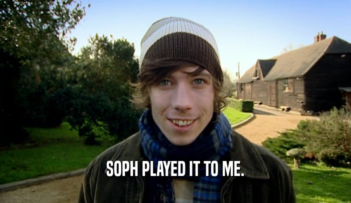 SOPH PLAYED IT TO ME.  