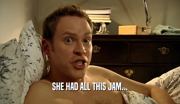 SHE HAD ALL THIS JAM...  